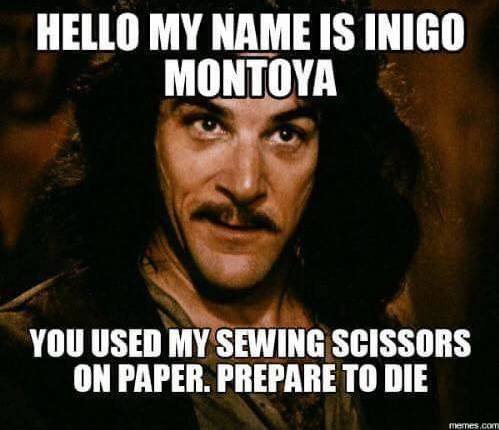 hello my name is inigo montoya you used my sewing scissors on paper. prepare to die. funny sewing meme