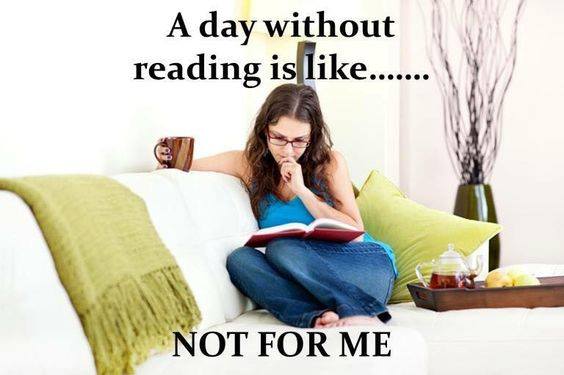 A day without reading is like not for me. Hahaha great book memes